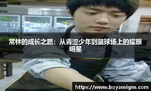 常林的成长之路：从青涩少年到篮球场上的耀眼明星